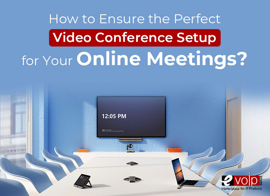 How to Ensure the Perfect Video Conference Setup for Your Online Meetings?